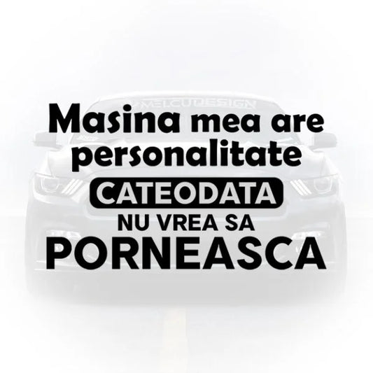 Sticker auto cu mesajul amuzant Masina mea are personalitate cateodata nu vrea sa porneasca